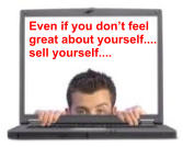 Even if you don’t feel  great about yourself.... sell yourself....