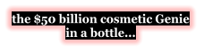 the $50 billion cosmetic Genie  in a bottle...