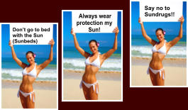 Don’t go to bed with the Sun (Sunbeds) Say no to Sundrugs!!  Always wear protection my Sun!